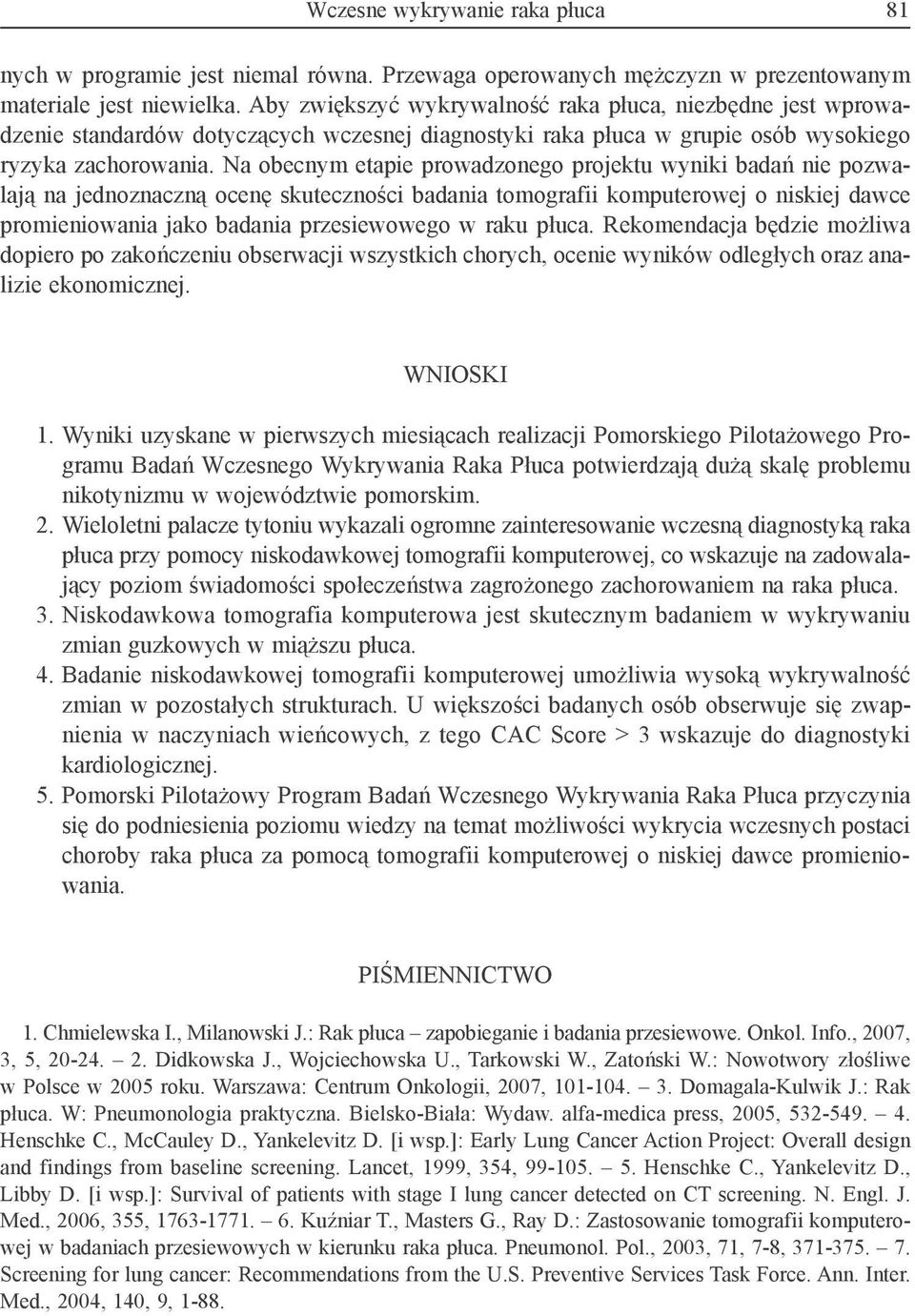 Na obecnym etapie prowadzonego projektu wyniki badań nie pozwalają na jednoznaczną ocenę skuteczności badania tomografii komputerowej o niskiej dawce promieniowania jako badania przesiewowego w raku