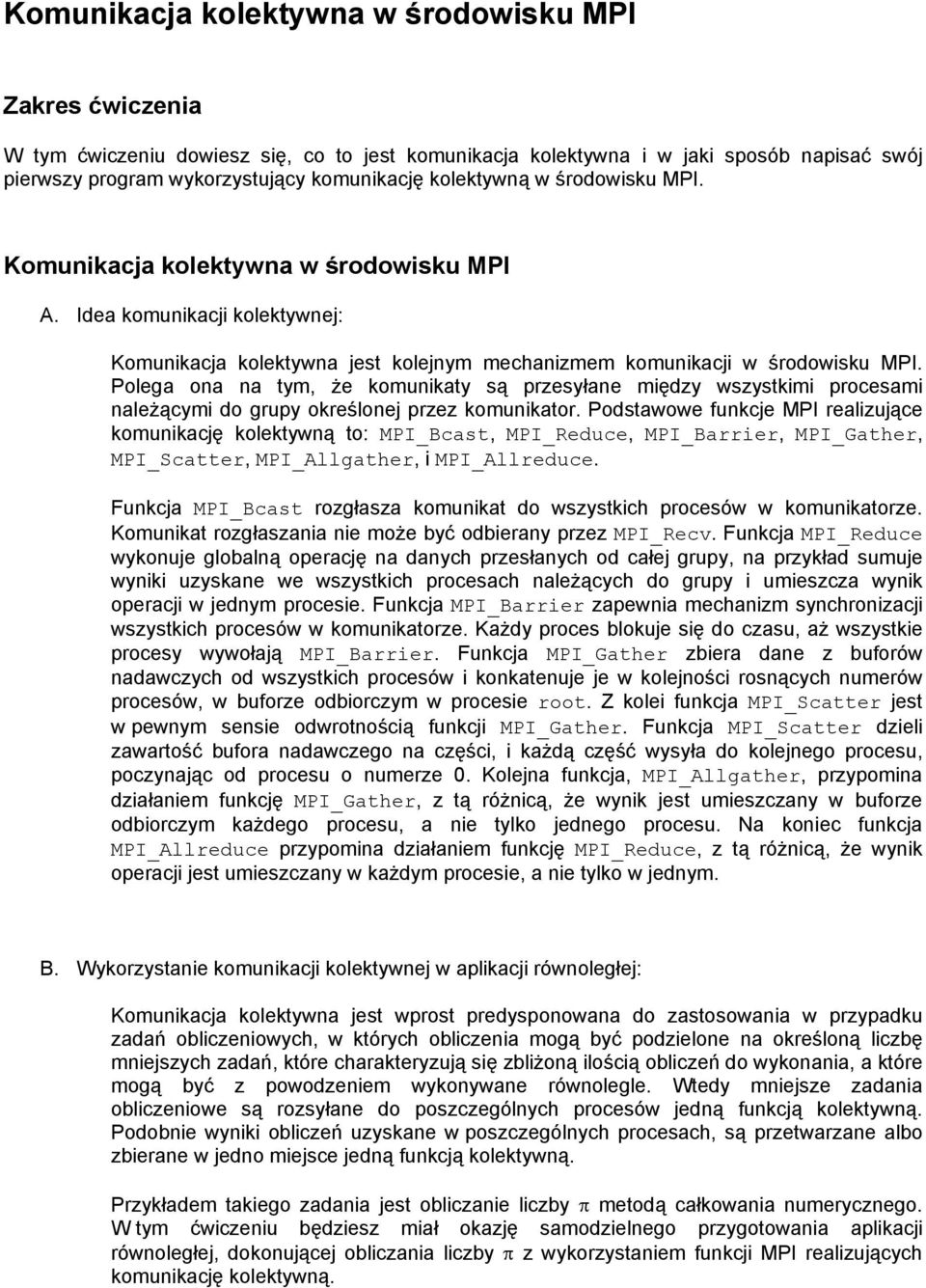 Polega ona na tym, że komunikaty są przesyłane między wszystkimi procesami należącymi do grupy określonej przez komunikator.