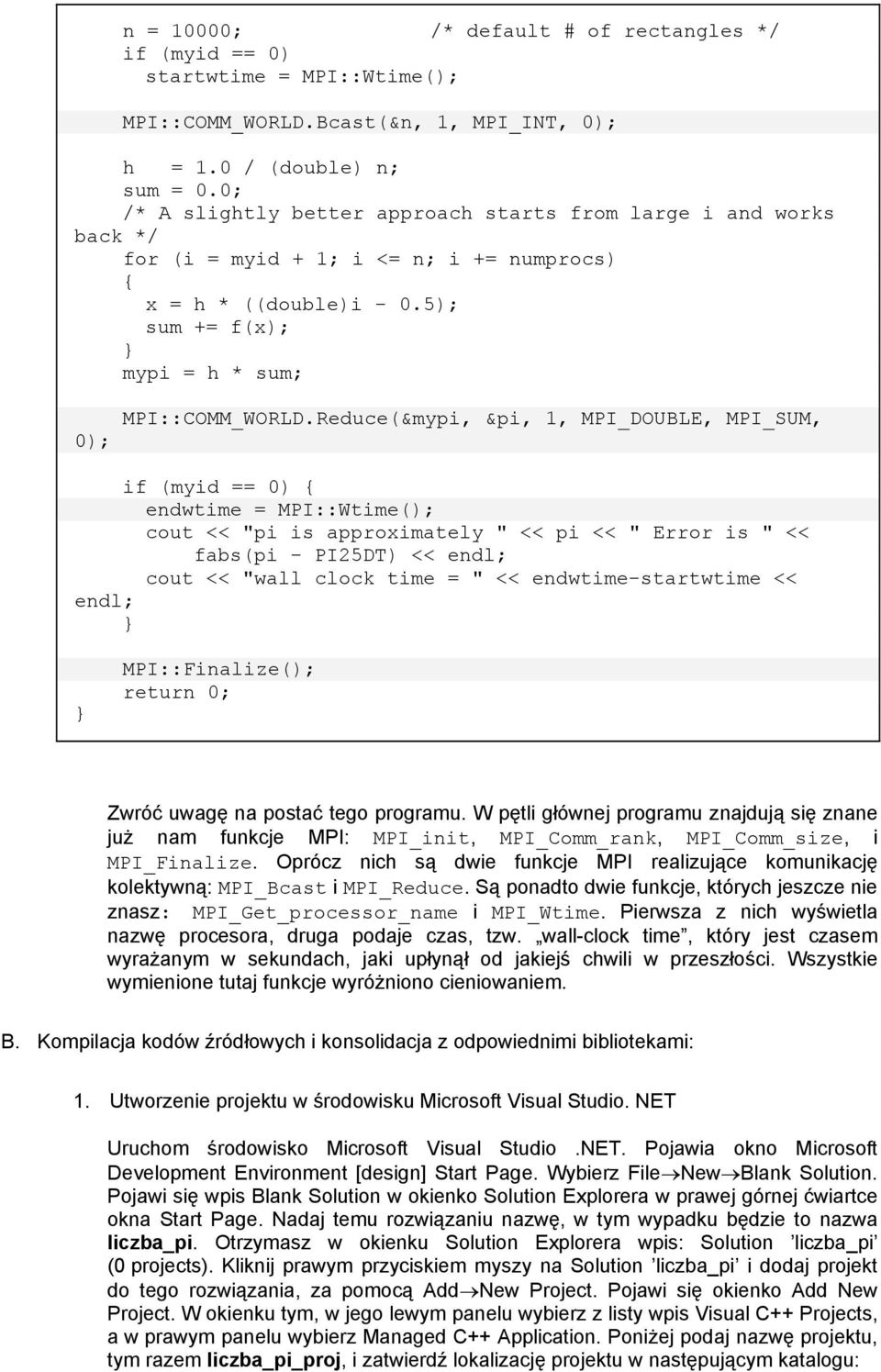 Reduce(&mypi, &pi, 1, MPI_DOUBLE, MPI_SUM, if (myid == 0) endwtime = MPI::Wtime(); cout << "pi is approximately " << pi << " Error is " << fabs(pi - PI25DT) << endl; cout << "wall clock time = " <<