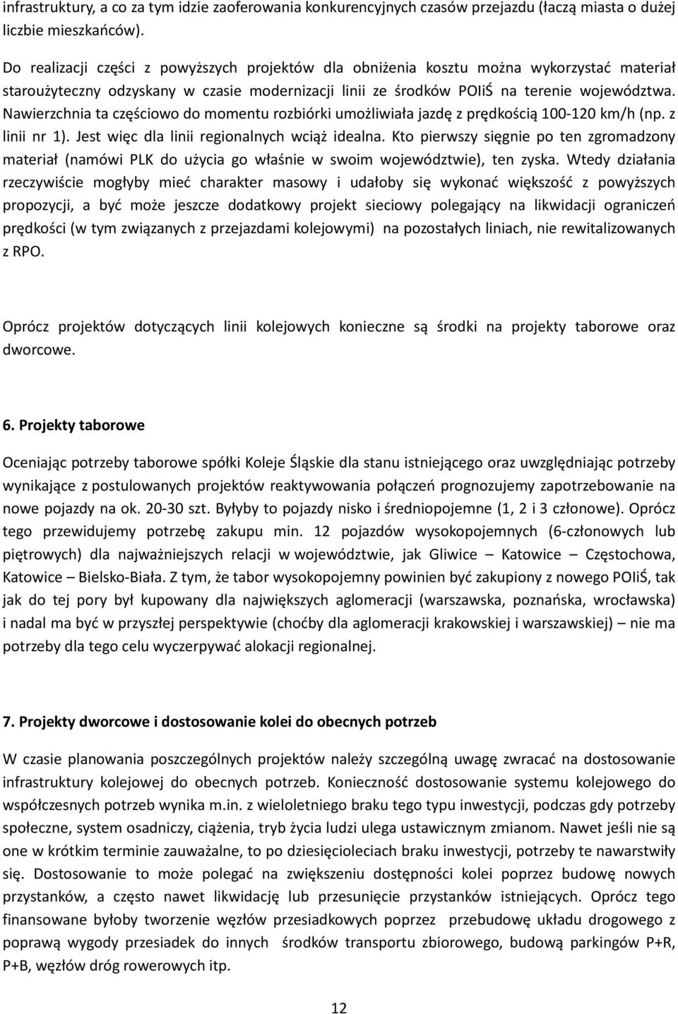 Nawierzchnia ta częściowo do momentu rozbiórki umożliwiała jazdę z prędkością 100-120 km/h (np. z linii nr 1). Jest więc dla linii regionalnych wciąż idealna.