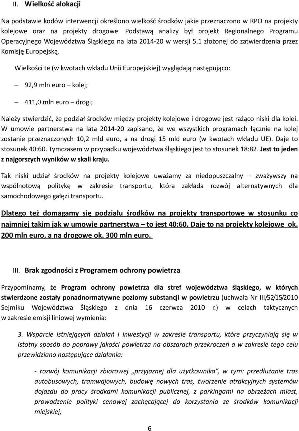 Wielkości te (w kwotach wkładu Unii Europejskiej) wyglądają następująco: 92,9 mln euro kolej; 411,0 mln euro drogi; Należy stwierdzić, że podział środków między projekty kolejowe i drogowe jest