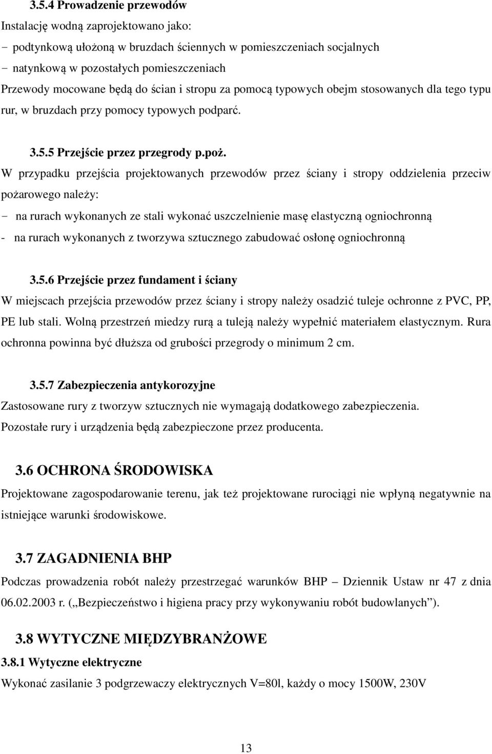 W przypadku przejścia projektowanych przewodów przez ściany i stropy oddzielenia przeciw pożarowego należy: - na rurach wykonanych ze stali wykonać uszczelnienie masę elastyczną ogniochronną - na