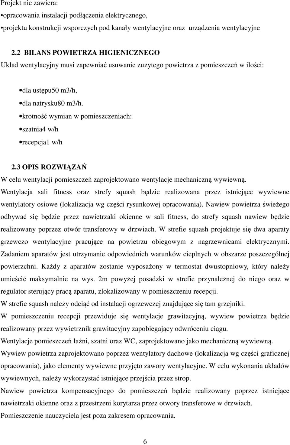 krotność wymian w pomieszczeniach: szatnia4 w/h recepcja1 w/h 2.3 OPIS ROZWIĄZAŃ W celu wentylacji pomieszczeń zaprojektowano wentylacje mechaniczną wywiewną.