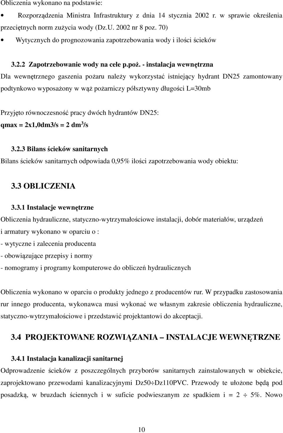 - instalacja wewnętrzna Dla wewnętrznego gaszenia pożaru należy wykorzystać istniejący hydrant DN25 zamontowany podtynkowo wyposażony w wąż pożarniczy półsztywny długości L=30mb Przyjęto