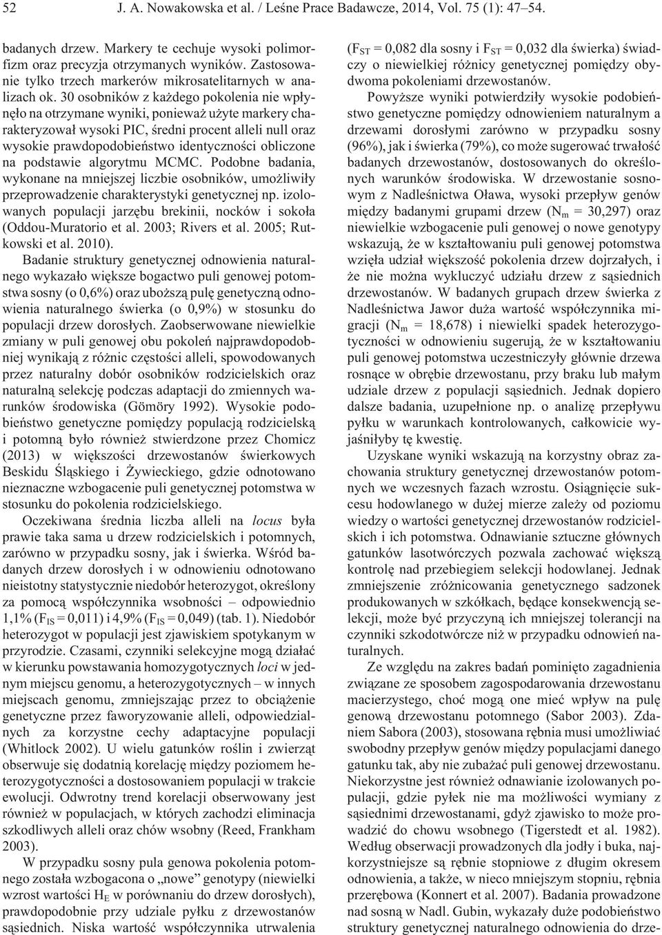 30 osobników z ka dego pokolenia nie wp³ynê³o na otrzymane wyniki, poniewa u yte markery charakteryzowa³ wysoki PIC, œredni procent alleli null oraz wysokie prawdopodobieñstwo identycznoœci obliczone