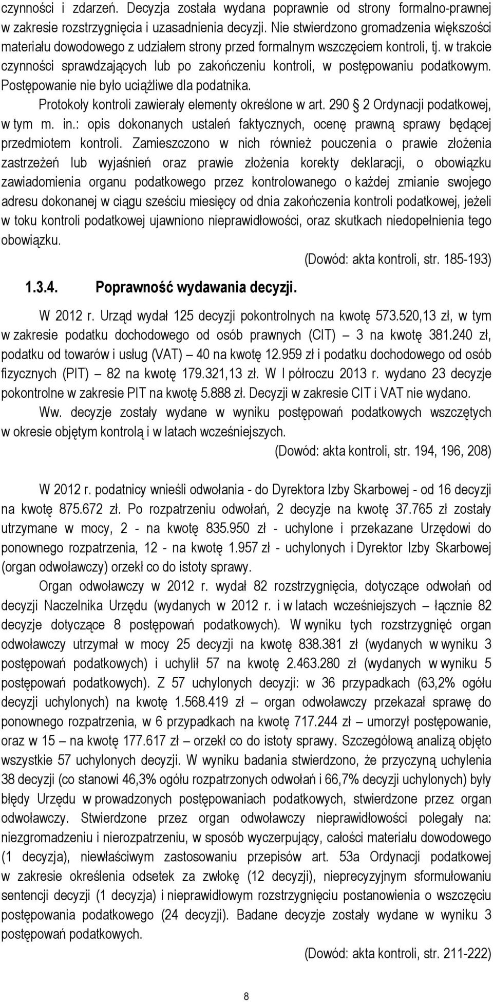w trakcie czynności sprawdzających lub po zakończeniu kontroli, w postępowaniu podatkowym. Postępowanie nie było uciążliwe dla podatnika. Protokoły kontroli zawierały elementy określone w art.