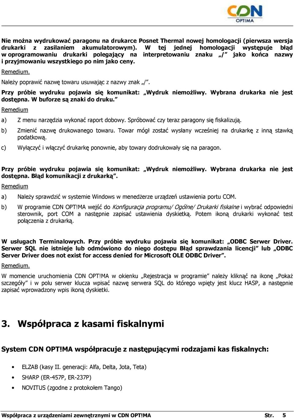 . NaleŜy poprawić nazwę towaru usuwając z nazwy znak /. Przy próbie wydruku pojawia się komunikat: Wydruk niemoŝliwy. Wybrana drukarka nie jest dostępna. W buforze są znaki do druku.