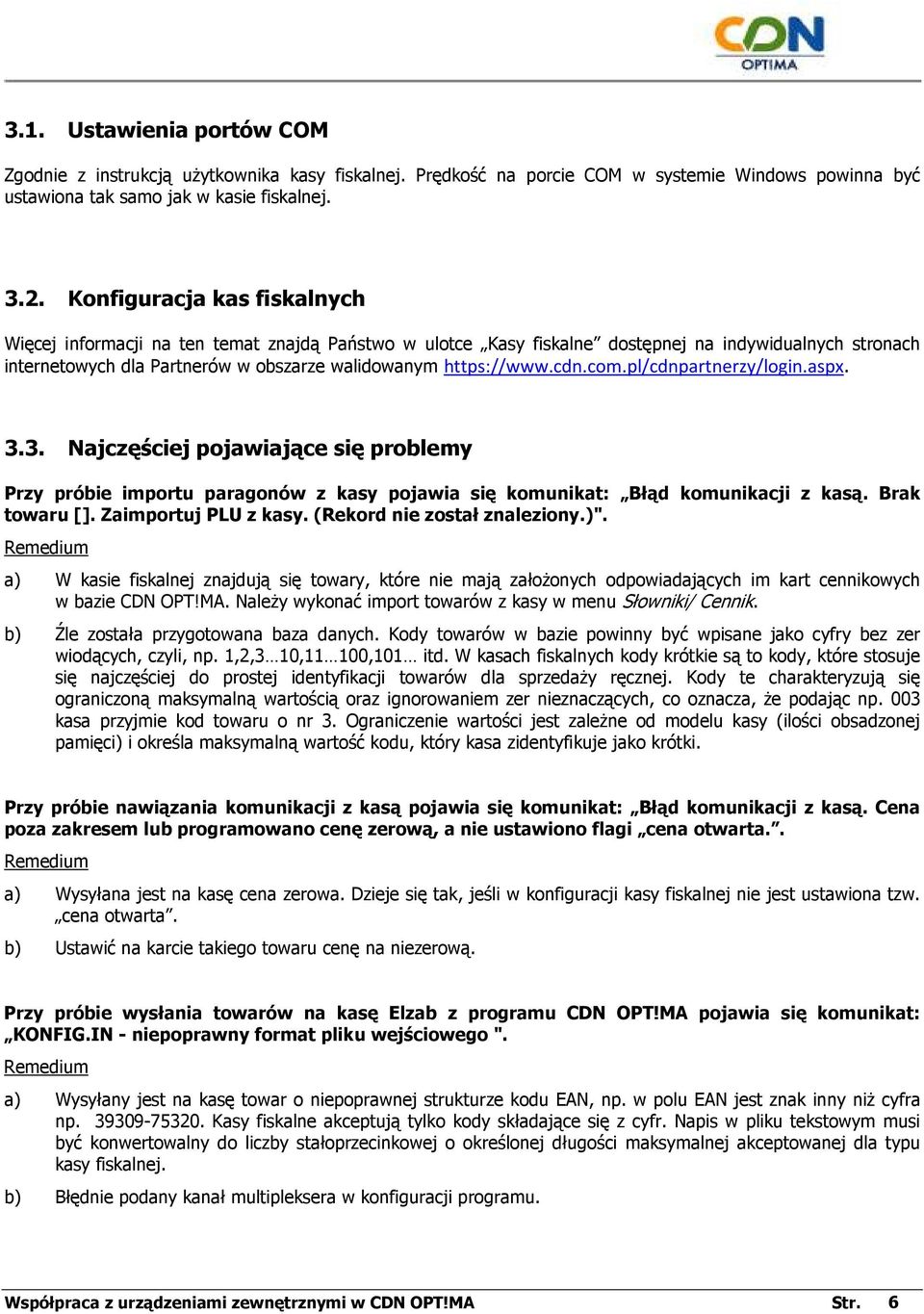 cdn.com.pl/cdnpartnerzy/login.aspx. 3.3. Najczęściej pojawiające się problemy Przy próbie importu paragonów z kasy pojawia się komunikat: Błąd komunikacji z kasą. Brak towaru [].