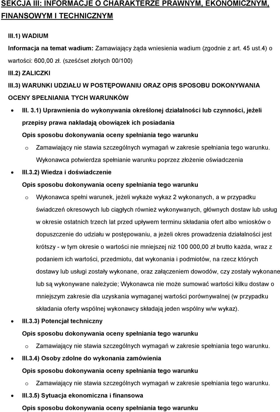 1) Uprawnienia d wyknywania kreślnej działalnści lub czynnści, jeżeli przepisy prawa nakładają bwiązek ich psiadania Zamawiający nie stawia szczególnych wymagań w zakresie spełniania teg warunku.