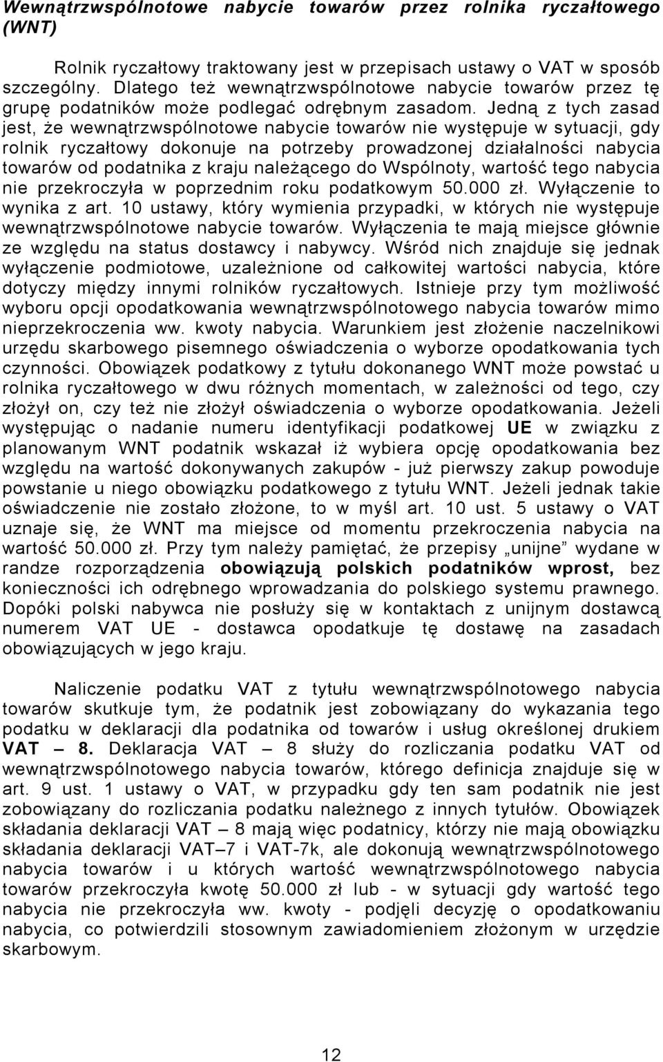 Jedną z tych zasad jest, że wewnątrzwspólnotowe nabycie towarów nie występuje w sytuacji, gdy rolnik ryczałtowy dokonuje na potrzeby prowadzonej działalności nabycia towarów od podatnika z kraju