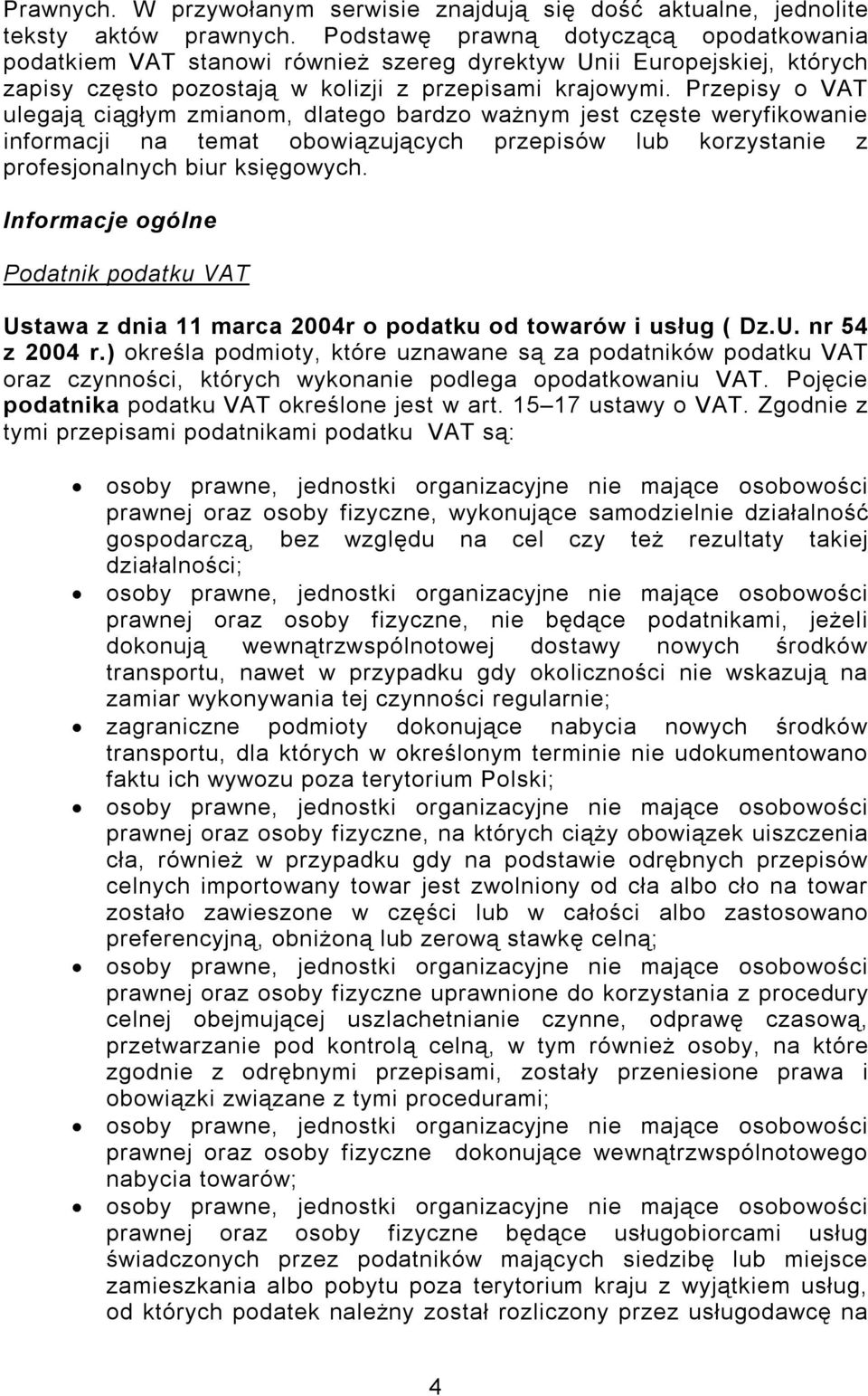 Przepisy o VAT ulegają ciągłym zmianom, dlatego bardzo ważnym jest częste weryfikowanie informacji na temat obowiązujących przepisów lub korzystanie z profesjonalnych biur księgowych.