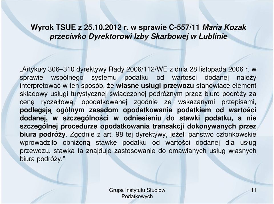 podróŝy za cenę ryczałtową, opodatkowanej zgodnie ze wskazanymi przepisami, podlegają ogólnym zasadom opodatkowania podatkiem od wartości dodanej, w szczególności w odniesieniu do stawki podatku, a