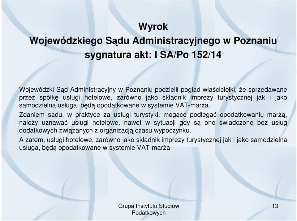 Zdaniem sądu, w praktyce za usługi turystyki, mogące podlegać opodatkowaniu marŝą, naleŝy uznawać usługi hotelowe, nawet w sytuacji gdy są one świadczone bez usług