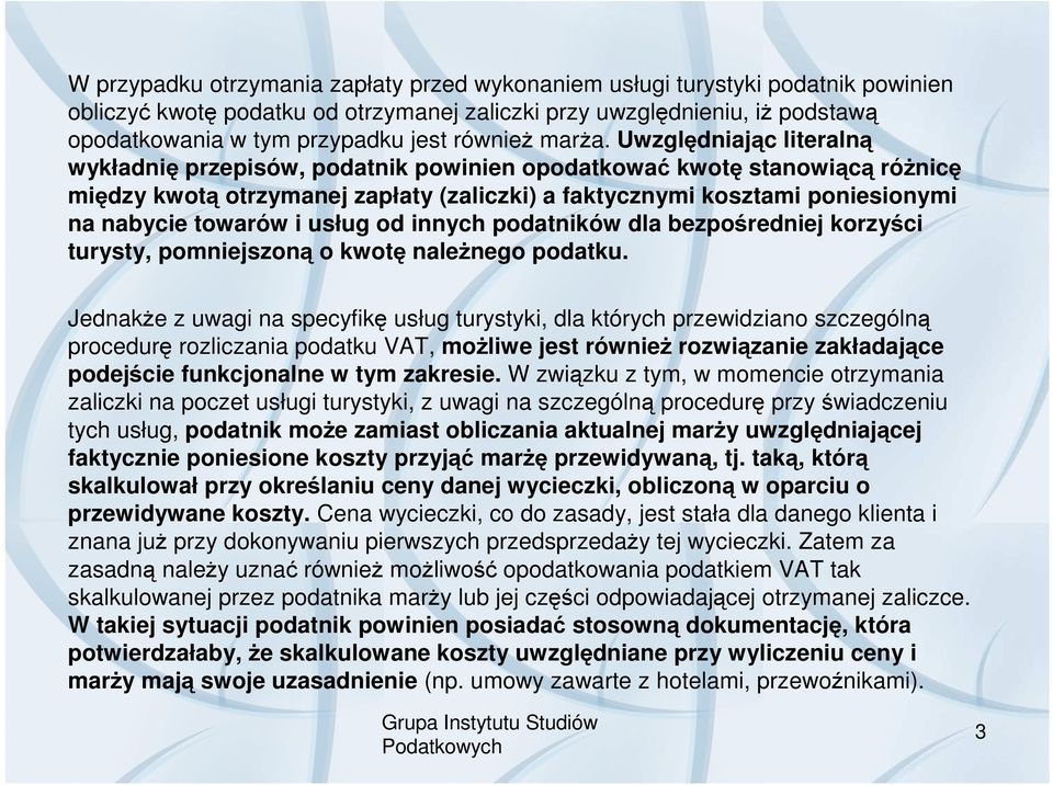 Uwzględniając literalną wykładnię przepisów, podatnik powinien opodatkować kwotę stanowiącą róŝnicę między kwotą otrzymanej zapłaty (zaliczki) a faktycznymi kosztami poniesionymi na nabycie towarów i