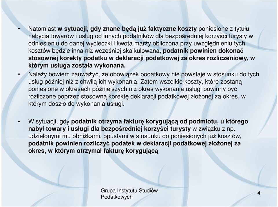 usługa została wykonana. NaleŜy bowiem zauwaŝyć, Ŝe obowiązek podatkowy nie powstaje w stosunku do tych usług później niŝ z chwilą ich wykonania.