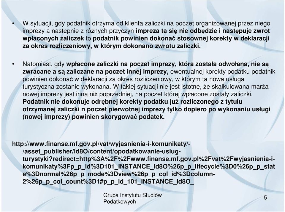 Natomiast, gdy wpłacone zaliczki na poczet imprezy, która została odwołana, nie są zwracane a są zaliczane na poczet innej imprezy, ewentualnej korekty podatku podatnik powinien dokonać w deklaracji