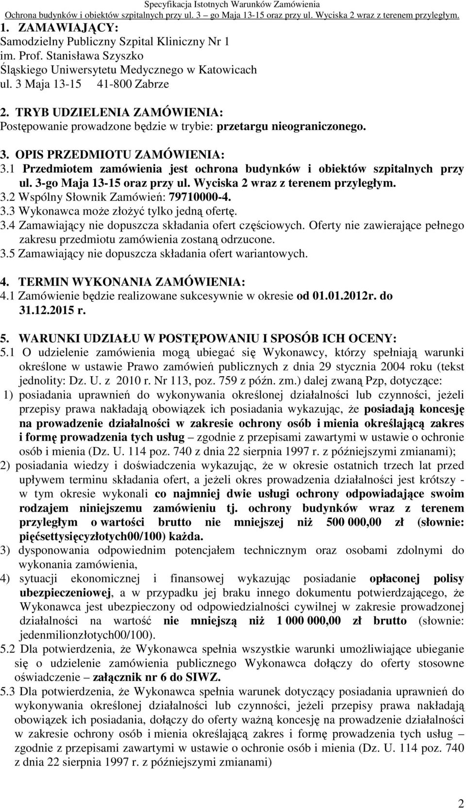 1 Przedmiotem zamówienia jest ochrona budynków i obiektów szpitalnych przy ul. 3-go Maja 13-15 oraz przy ul. Wyciska 2 wraz z terenem przyległym. 3.2 Wspólny Słownik Zamówień: 79710000-4. 3.3 Wykonawca moŝe złoŝyć tylko jedną ofertę.