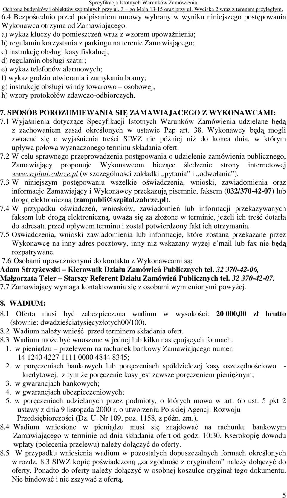 instrukcję obsługi windy towarowo osobowej, h) wzory protokołów zdawczo-odbiorczych. 7. SPOSÓB POROZUMIEWANIA SIĘ ZAMAWIAJACEGO Z WYKONAWCAMI: 7.
