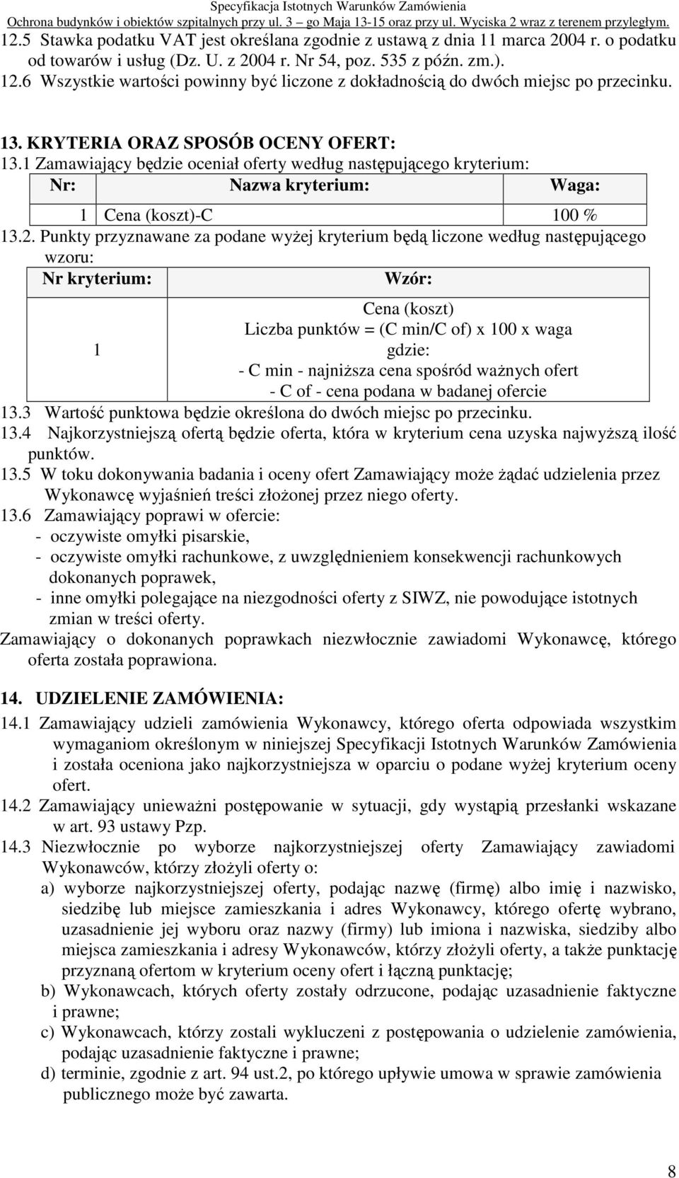 1 Zamawiający będzie oceniał oferty według następującego kryterium: Nr: Nazwa kryterium: Waga: 1 Cena (koszt)-c 100 % 13.2.