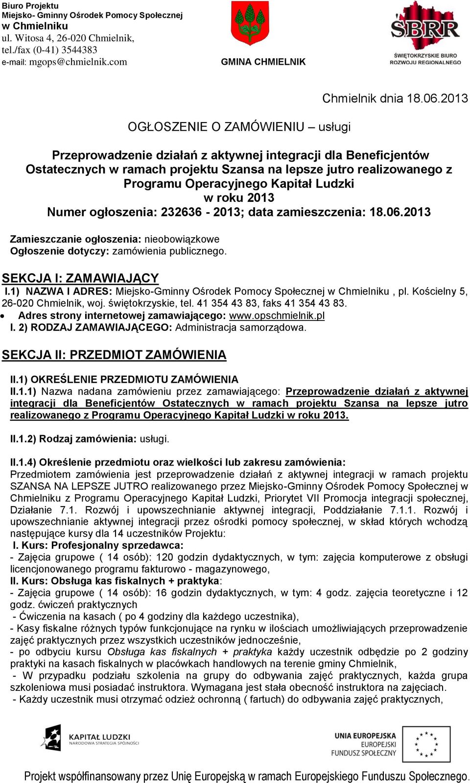 ogłoszenia: 232636-2013; data zamieszczenia: 18.06.2013 Zamieszczanie ogłoszenia: nieobowiązkowe Ogłoszenie dotyczy: zamówienia publicznego. SEKCJA I: ZAMAWIAJĄCY I.