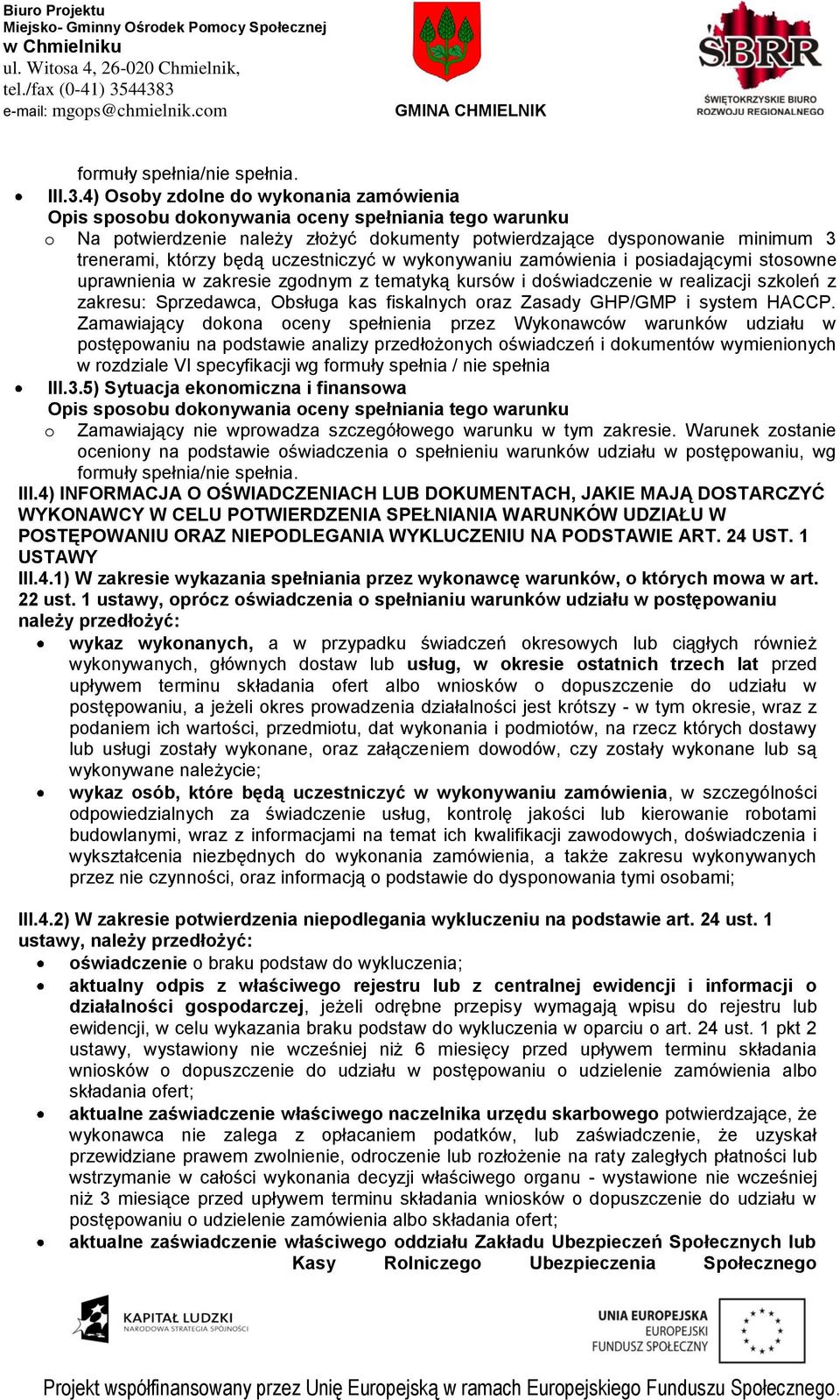 stosowne uprawnienia w zakresie zgodnym z tematyką kursów i doświadczenie w realizacji szkoleń z zakresu: Sprzedawca, Obsługa kas fiskalnych oraz Zasady GHP/GMP i system HACCP.