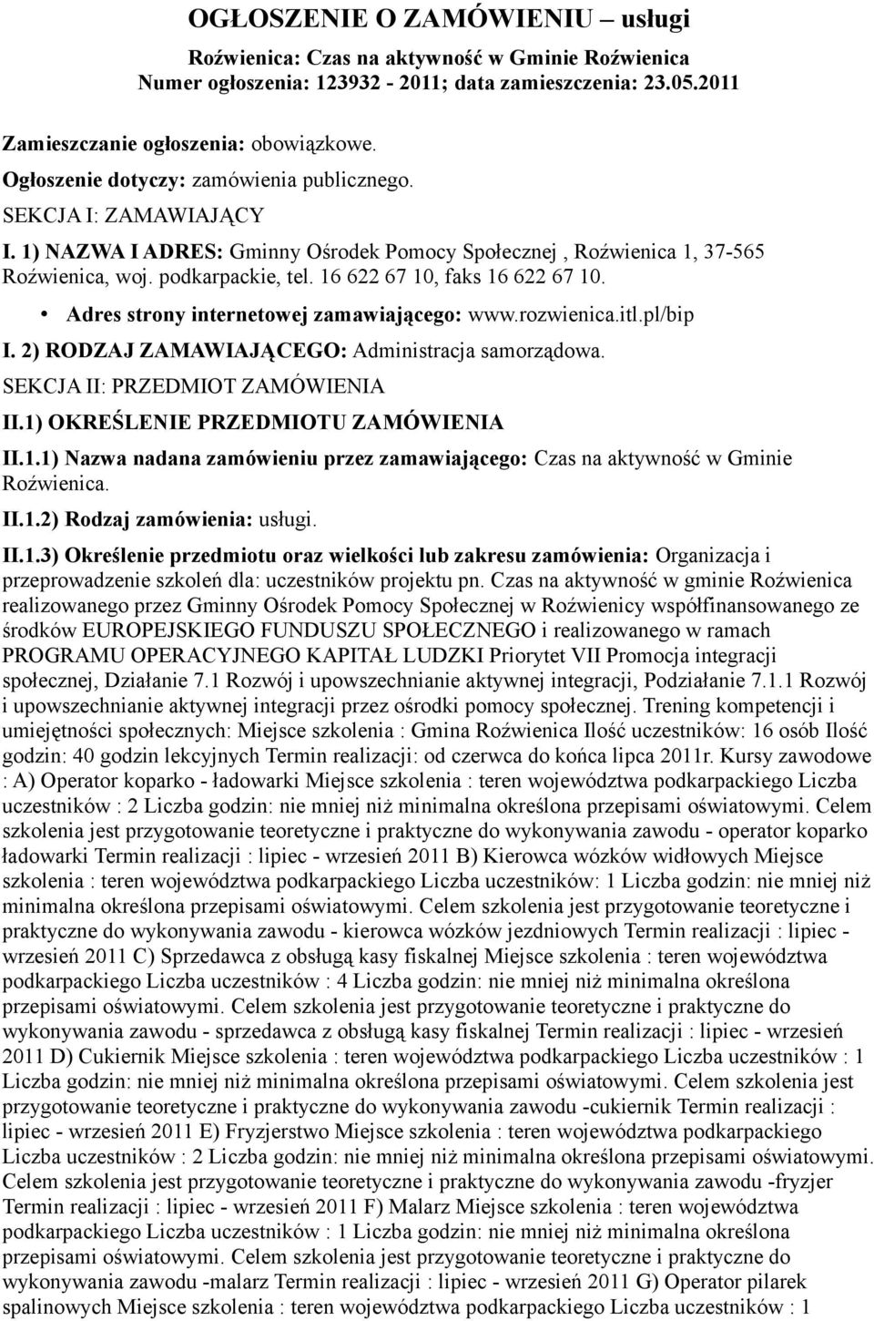 16 622 67 10, faks 16 622 67 10. Adres strony internetowej zamawiającego: www.rozwienica.itl.pl/bip I. 2) RODZAJ ZAMAWIAJĄCEGO: Administracja samorządowa. SEKCJA II: PRZEDMIOT ZAMÓWIENIA II.