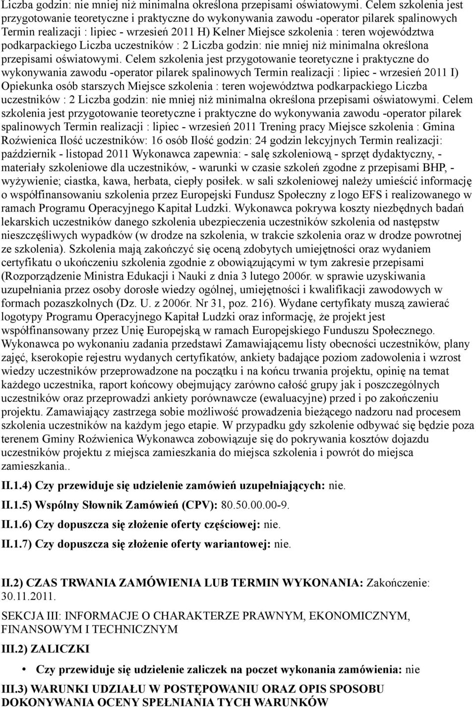 województwa podkarpackiego Liczba uczestników : 2 Liczba godzin: nie mniej niż minimalna określona wykonywania zawodu -operator pilarek spalinowych Termin realizacji : lipiec - wrzesień 2011 I)