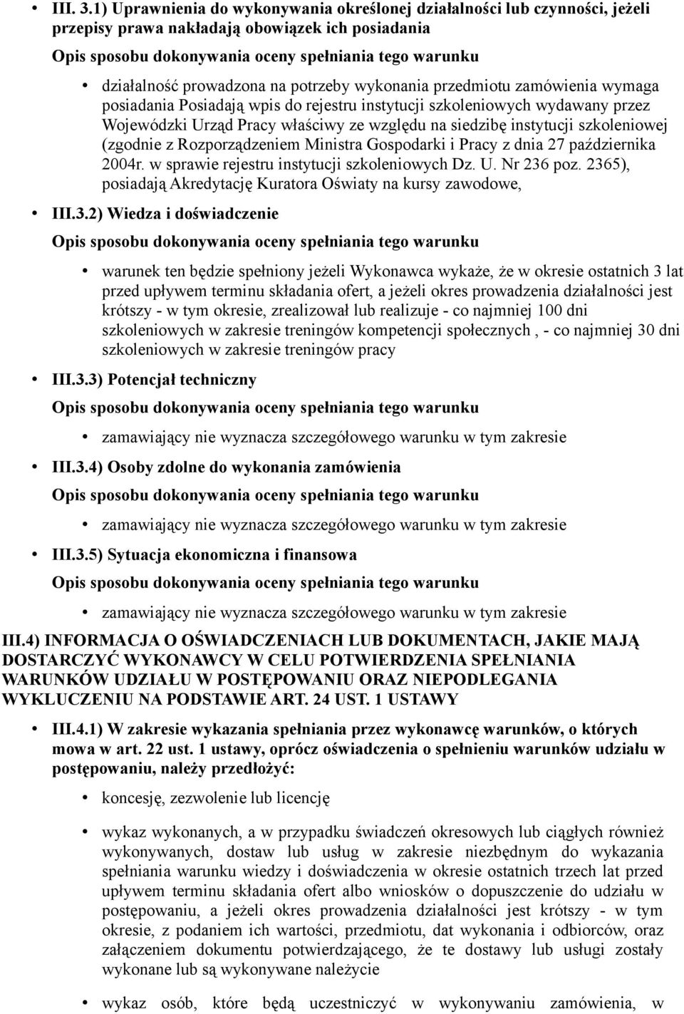 posiadania Posiadają wpis do rejestru instytucji szkoleniowych wydawany przez Wojewódzki Urząd Pracy właściwy ze względu na siedzibę instytucji szkoleniowej (zgodnie z Rozporządzeniem Ministra