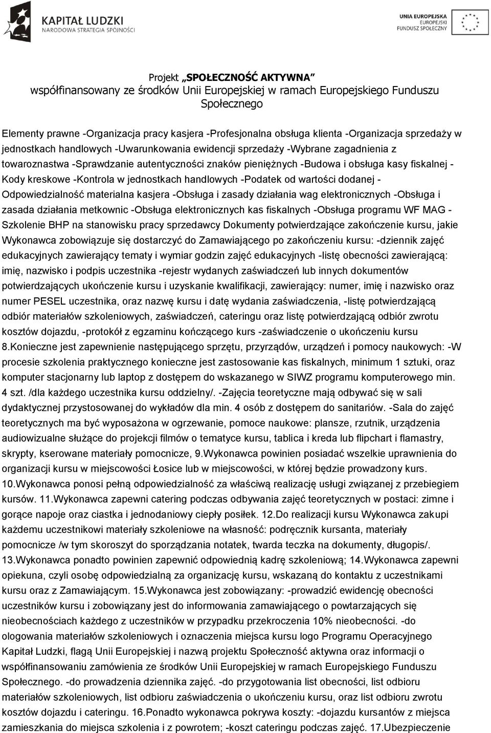 -Obsługa i zasady działania wag elektronicznych -Obsługa i zasada działania metkownic -Obsługa elektronicznych kas fiskalnych -Obsługa programu WF MAG - Szkolenie BHP na stanowisku pracy sprzedawcy