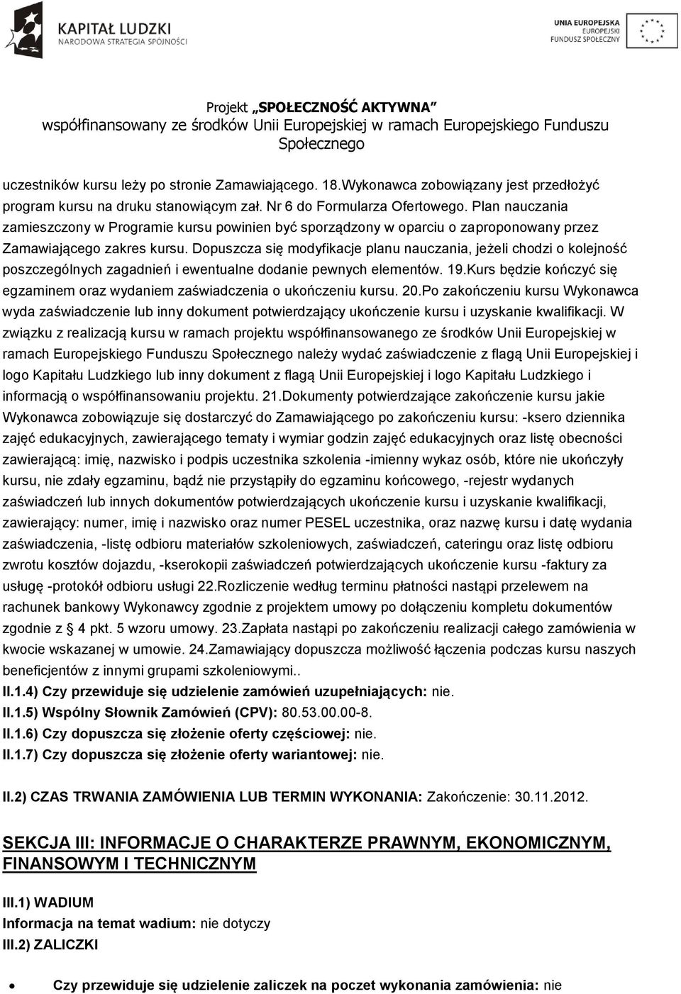 Dopuszcza się modyfikacje planu nauczania, jeżeli chodzi o kolejność poszczególnych zagadnień i ewentualne dodanie pewnych elementów. 19.