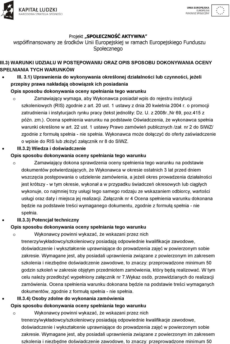 szkoleniowych (RIS) zgodnie z art. 20 ust. 1 ustawy z dnia 20 kwietnia 2004 r. o promocji zatrudnienia i instytucjach rynku pracy (tekst jednolity: Dz. U. z 2008r.,Nr 69, poz.415 z późn. zm.). Ocena spełnienia warunku na podstawie Oświadczenia, że wykonawca spełnia warunki określone w art.