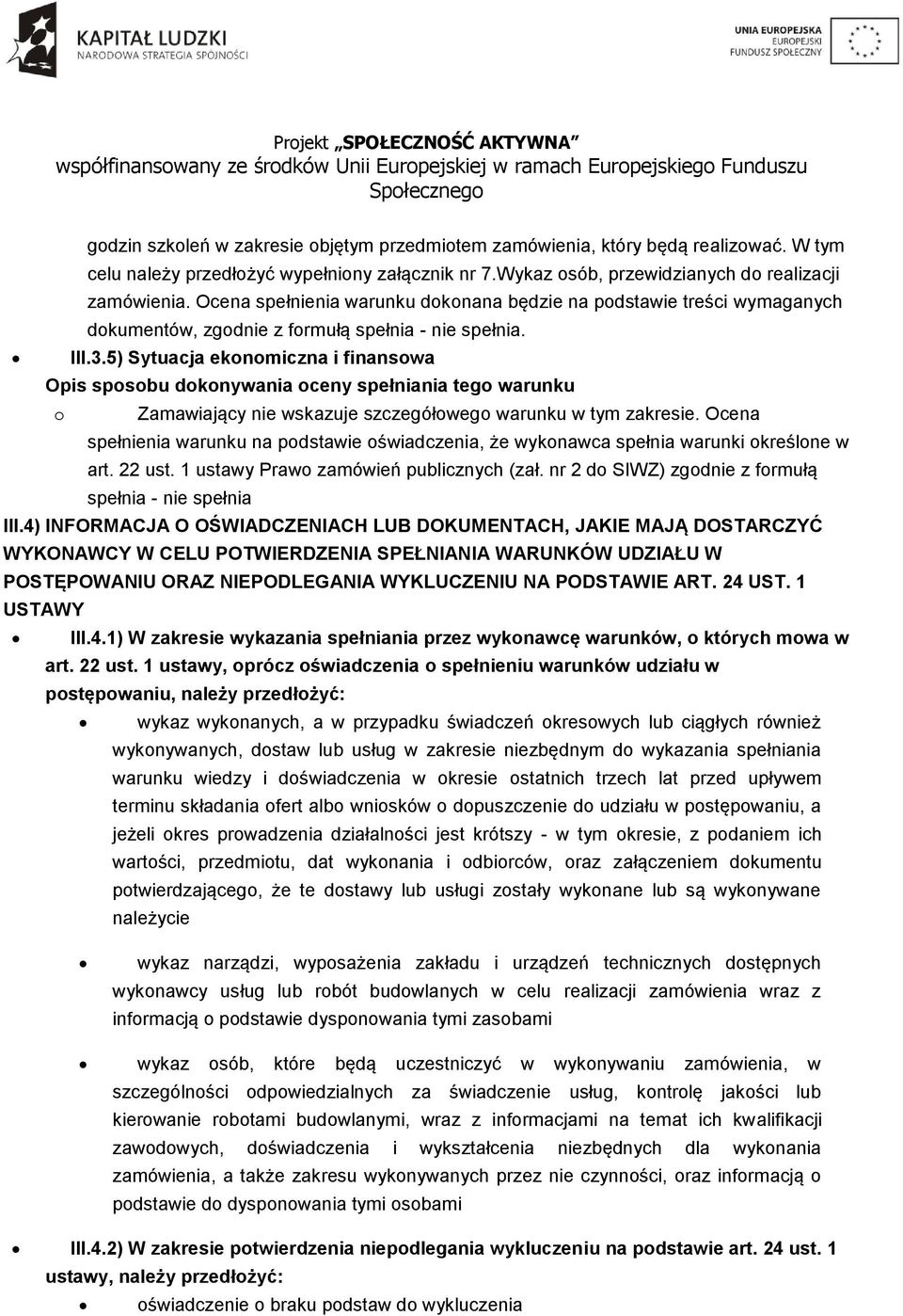 5) Sytuacja ekonomiczna i finansowa o Zamawiający nie wskazuje szczegółowego warunku w tym zakresie. Ocena spełnienia warunku na podstawie oświadczenia, że wykonawca spełnia warunki określone w art.