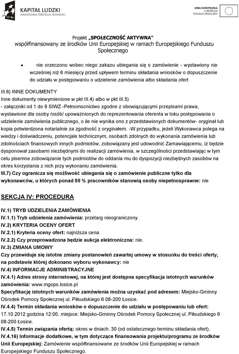 5) - załączniki od 1 do 9 SIWZ -Pełnomocnictwo zgodne z obowiązującymi przepisami prawa, wystawione dla osoby /osób/ upoważnionych do reprezentowania oferenta w toku postępowania o udzielenie