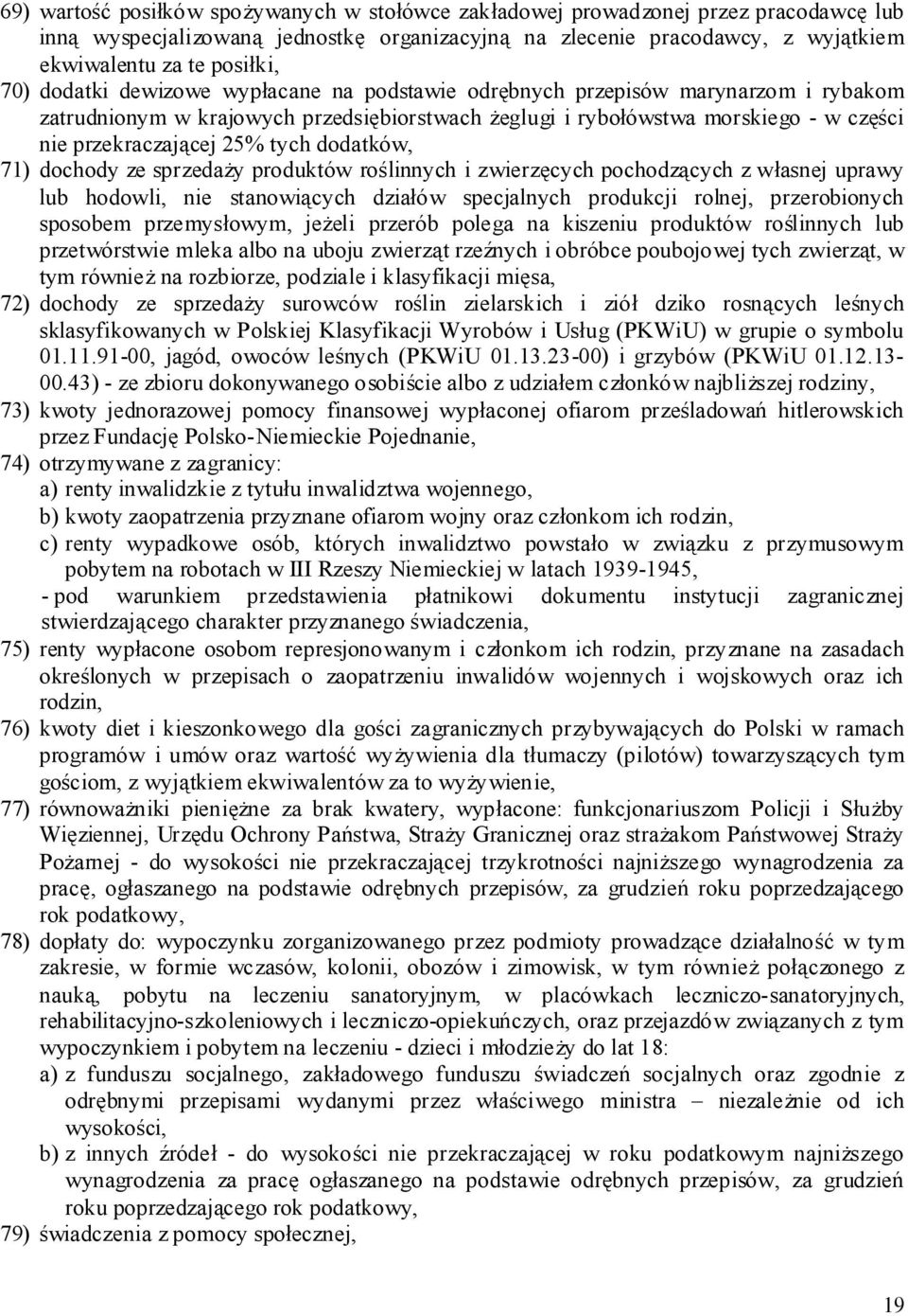 tych dodatków, 71) dochody ze sprzedaży produktów roślinnych i zwierzęcych pochodzących z własnej uprawy lub hodowli, nie stanowiących działów specjalnych produkcji rolnej, przerobionych sposobem