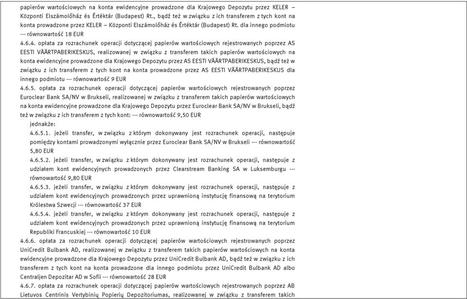 6.4. opłata za rozrachunek operacji dotyczącej papierów wartościowych rejestrowanych poprzez AS EESTI VÄÄRTPABERIKESKUS, realizowanej w związku z transferem takich papierów wartościowych na konta