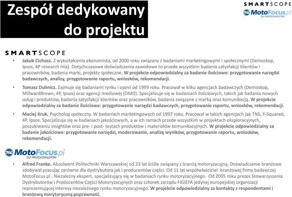 W projekcie odpowiedzialny za badanie ilościowe: przygotowanie narzędzi badawczych, analizy, przygotowanie raportu, wniosków, rekomendacji. Tomasz Dulinicz.