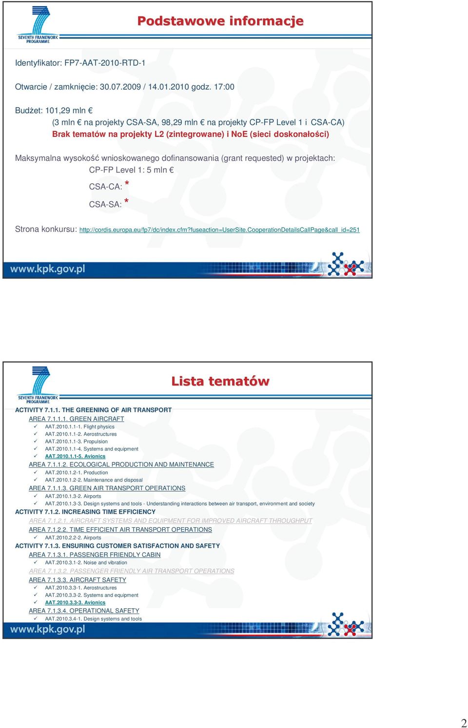 wnioskowanego dofinansowania (grant requested) w projektach: CP-FP Level 1: 5 mln CSA-CA: * CSA-SA: * Strona konkursu: http://cordis.europa.eu/fp7/dc/index.cfm?fuseaction=usersite.