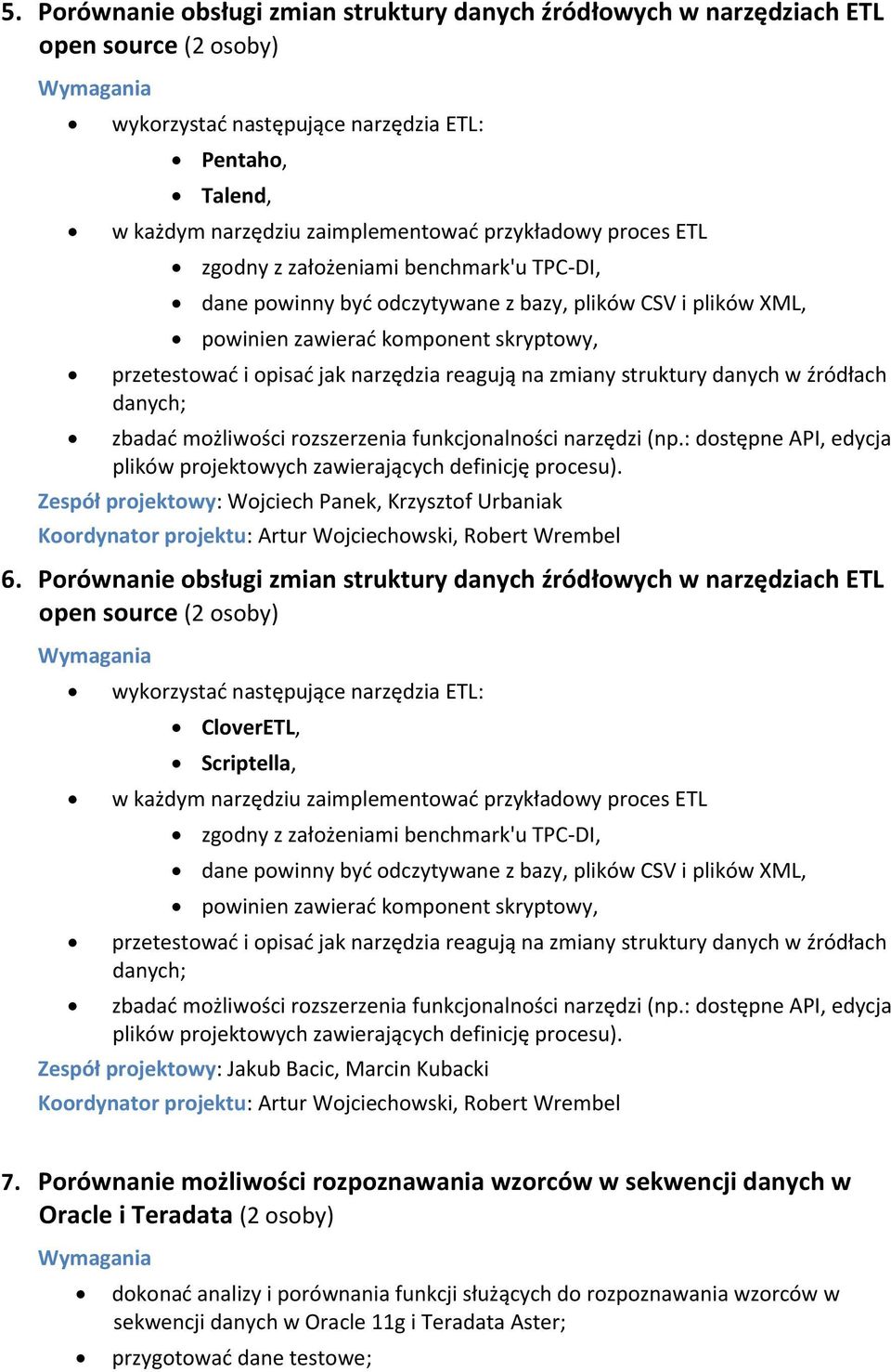 Porównanie obsługi zmian struktury danych źródłowych w narzędziach ETL open source (2 osoby) CloverETL, Scriptella, zgodny z założeniami benchmark'u TPC-DI, dane powinny byd odczytywane z bazy,