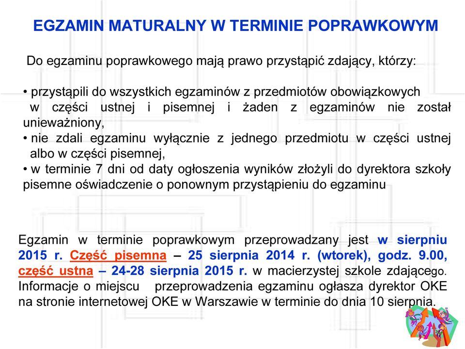 szkoły pisemne oświadczenie o ponownym przystąpieniu do egzaminu Egzamin w terminie poprawkowym przeprowadzany jest w sierpniu 2015 r. Część pisemna 25 sierpnia 2014 r. (wtorek), godz. 9.