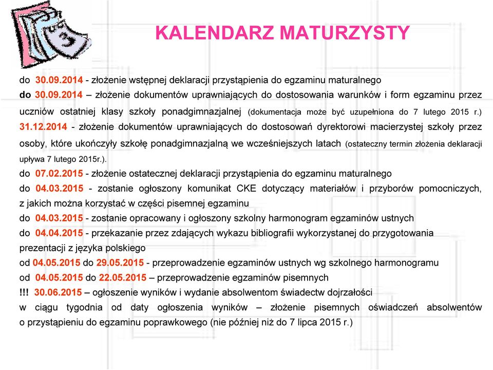 2014 złożenie dokumentów uprawniających do dostosowania warunków i form egzaminu przez uczniów ostatniej klasy szkoły ponadgimnazjalnej (dokumentacja może być uzupełniona do 7 lutego 2015 r.) 31.12.