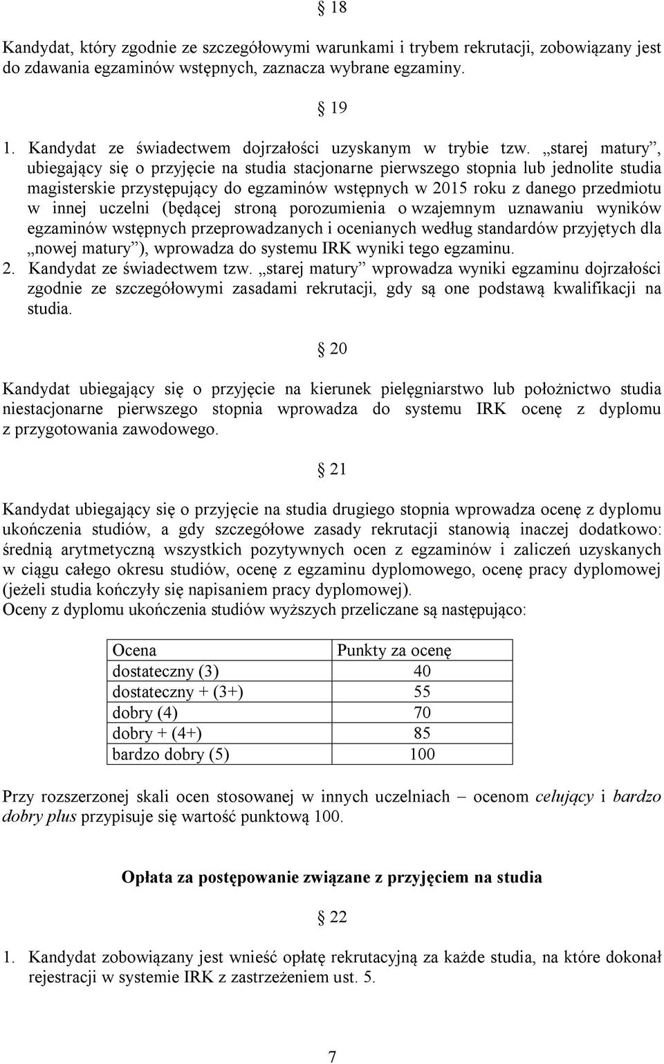 starej matury, ubiegający się o przyjęcie na studia stacjonarne pierwszego stopnia lub jednolite studia magisterskie przystępujący do egzaminów wstępnych w 2015 roku z danego przedmiotu w innej