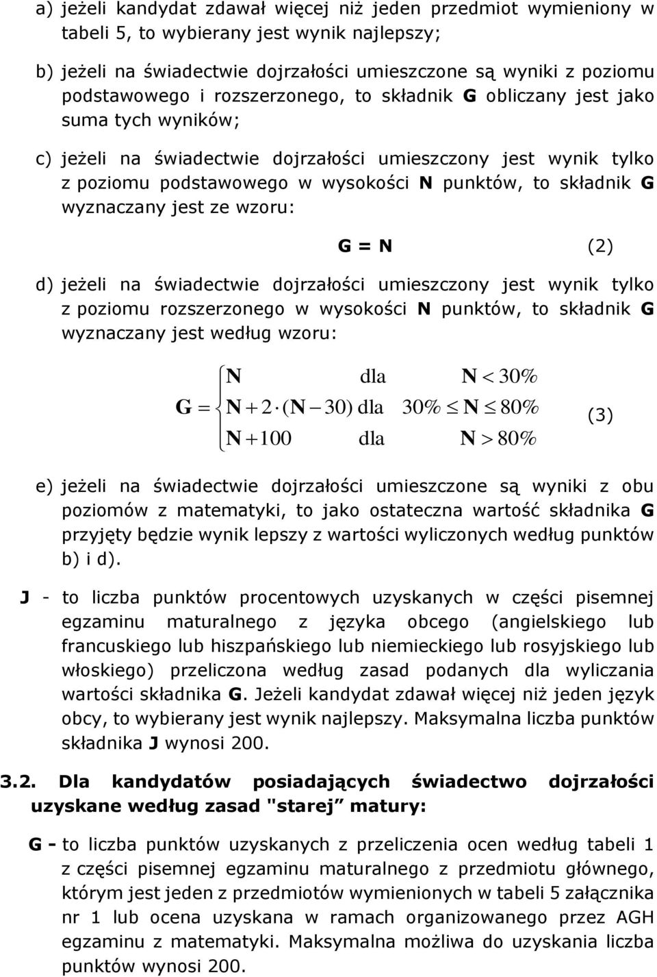 wyznaczany jest ze wzoru: G = N (2) d) jeżeli na świadectwie dojrzałości umieszczony jest wynik tylko z poziomu rozszerzonego w wysokości N punktów, to składnik G wyznaczany jest według wzoru: G N