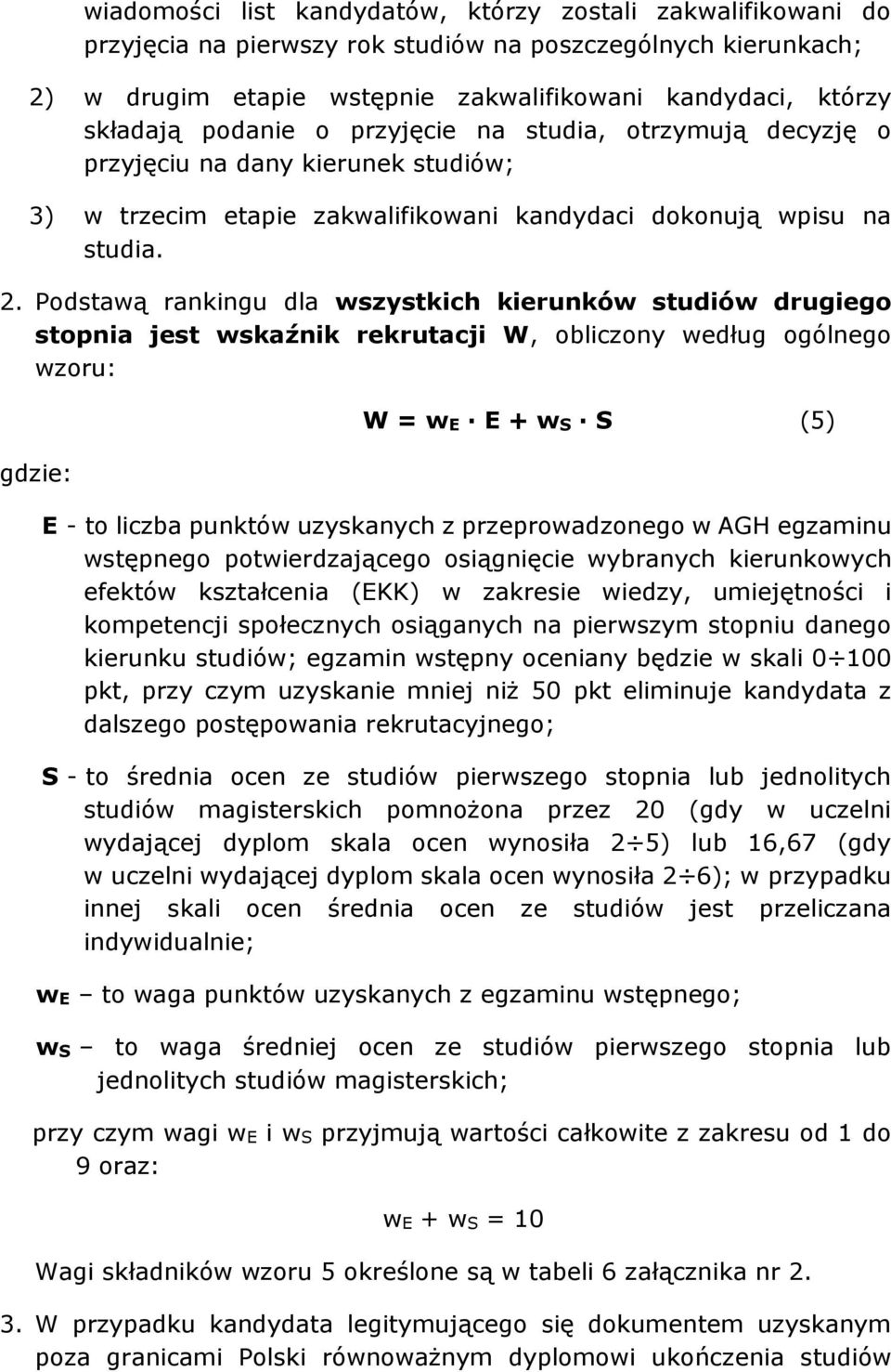 Podstawą rankingu dla wszystkich kierunków studiów drugiego stopnia jest wskaźnik rekrutacji W, obliczony według ogólnego wzoru: gdzie: W = we E + ws S (5) E - to liczba punktów uzyskanych z