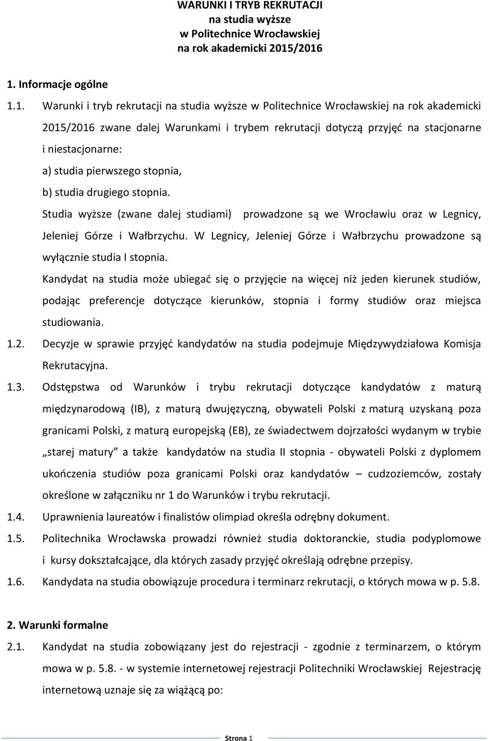 stacjonarne i niestacjonarne: a) studia pierwszego stopnia, b) studia drugiego stopnia. Studia wyższe (zwane dalej studiami) prowadzone są we Wrocławiu oraz w Legnicy, Jeleniej Górze i Wałbrzychu.