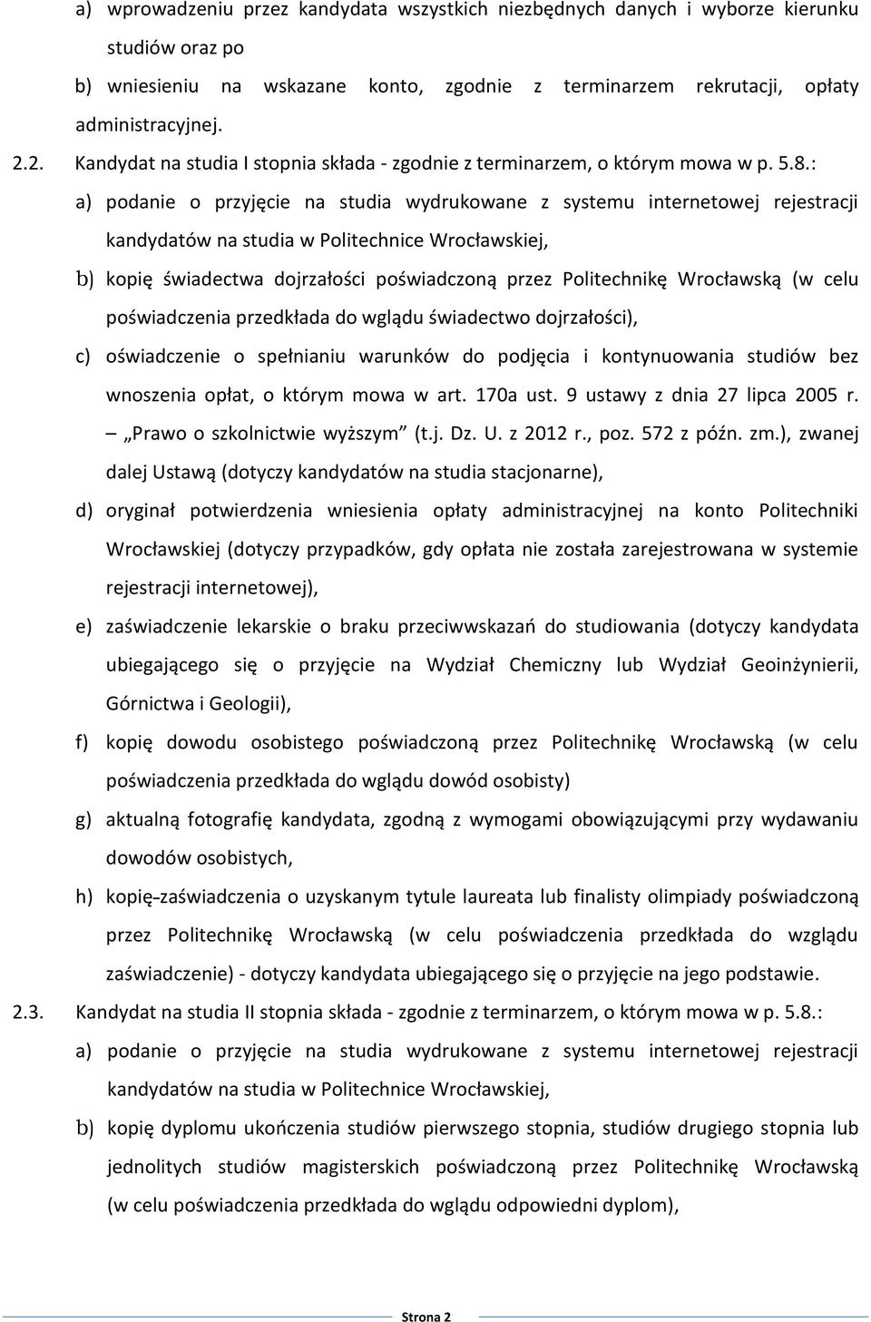 : a) podanie o przyjęcie na studia wydrukowane z systemu internetowej rejestracji kandydatów na studia w Politechnice Wrocławskiej, b) kopię świadectwa dojrzałości poświadczoną przez Politechnikę