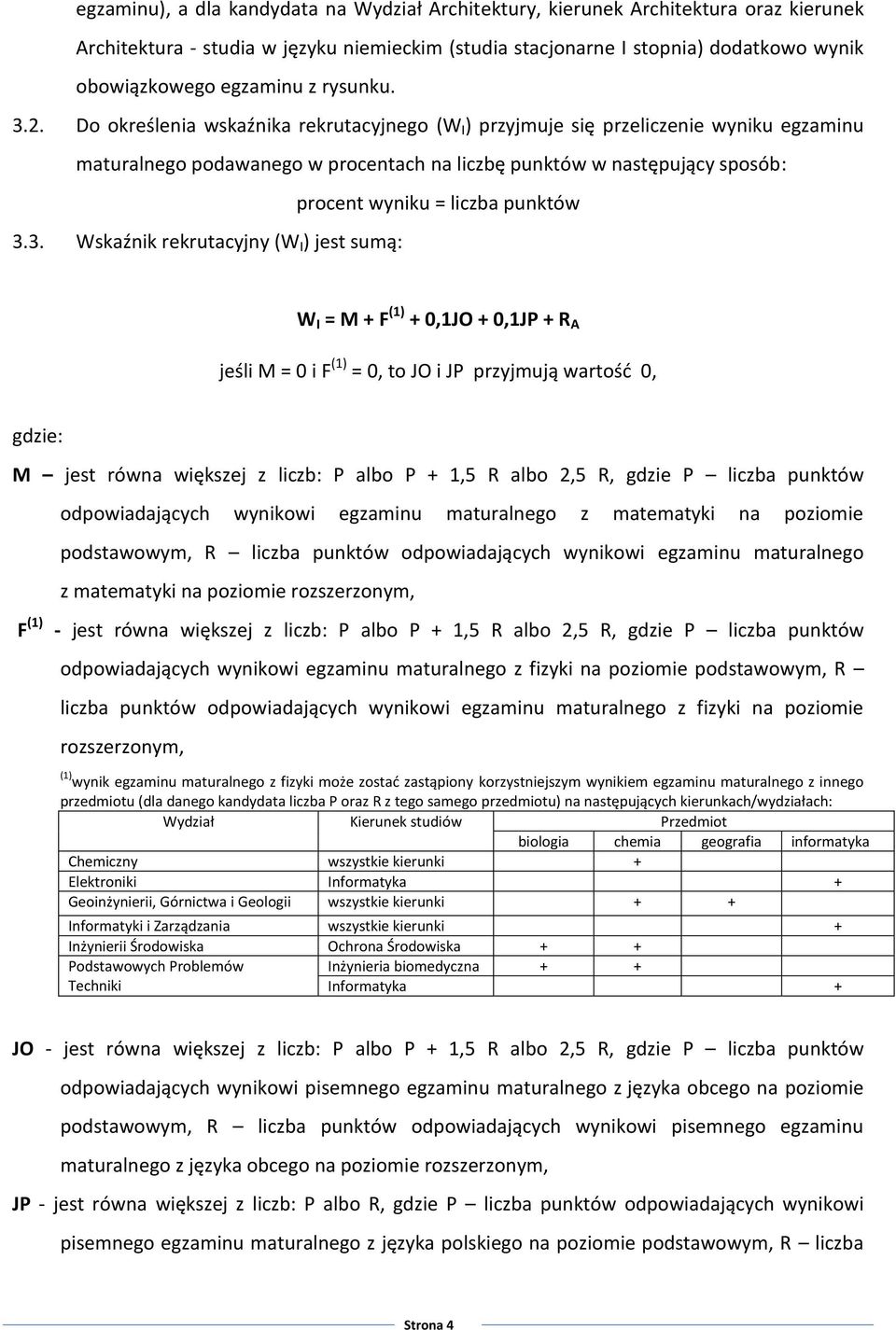 Do określenia wskaźnika rekrutacyjnego (W I ) przyjmuje się przeliczenie wyniku egzaminu maturalnego podawanego w procentach na liczbę punktów w następujący sposób: procent wyniku = liczba punktów 3.