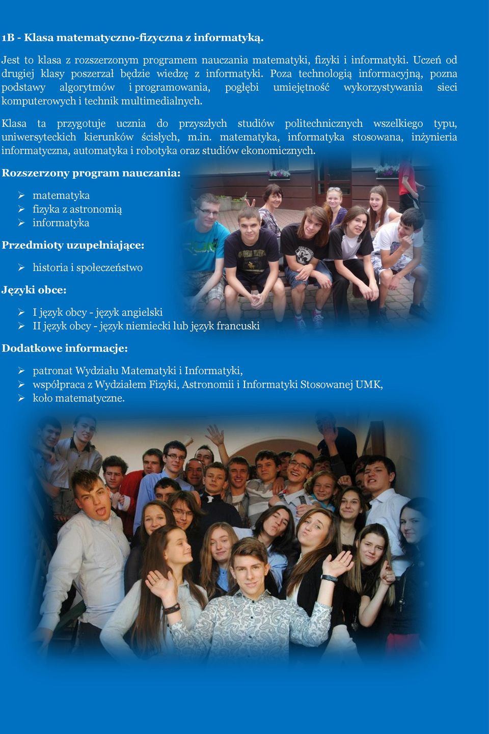 Klasa ta przygotuje ucznia do przyszłych studiów politechnicznych wszelkiego typu, uniwersyteckich kierunków ścisłych, m.in.