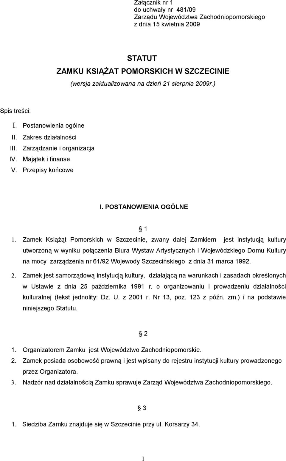 Zamek Książąt Pomorskich w Szczecinie, zwany dalej Zamkiem jest instytucją kultury utworzoną w wyniku połączenia Biura Wystaw Artystycznych i Wojewódzkiego Domu Kultury na mocy zarządzenia nr 61/92