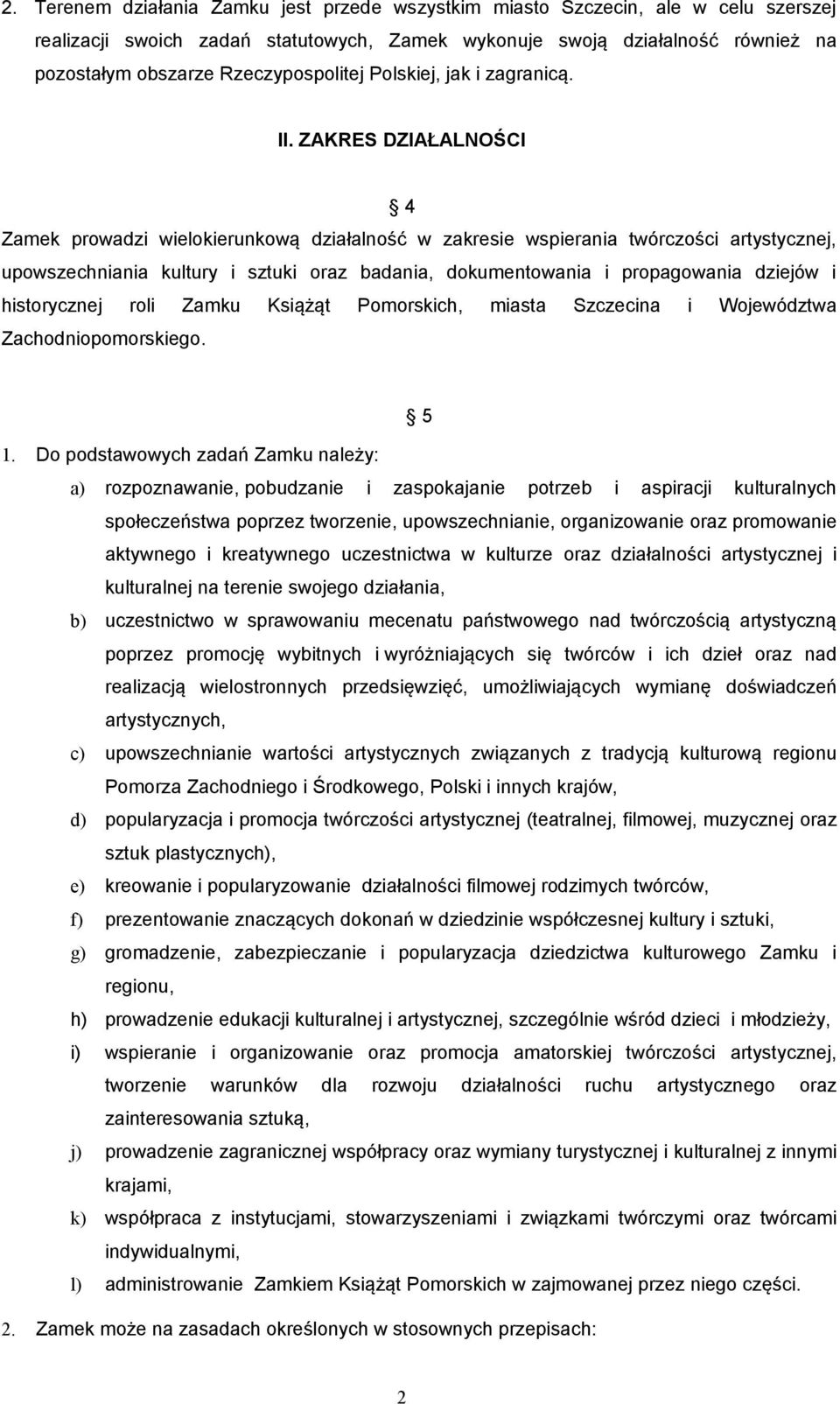 ZAKRES DZIAŁALNOŚCI 4 Zamek prowadzi wielokierunkową działalność w zakresie wspierania twórczości artystycznej, upowszechniania kultury i sztuki oraz badania, dokumentowania i propagowania dziejów i