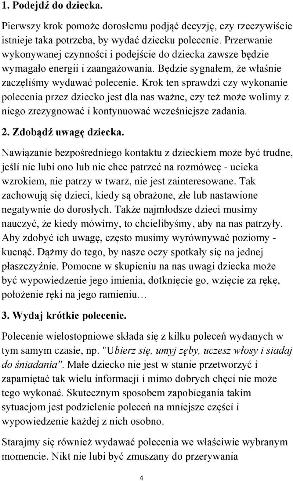 Krok ten sprawdzi czy wykonanie polecenia przez dziecko jest dla nas ważne, czy też może wolimy z niego zrezygnować i kontynuować wcześniejsze zadania. 2. Zdobądź uwagę dziecka.